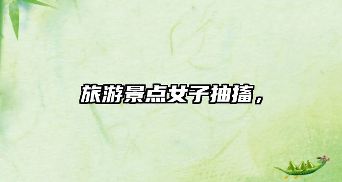 旅游景點女子抽搐，