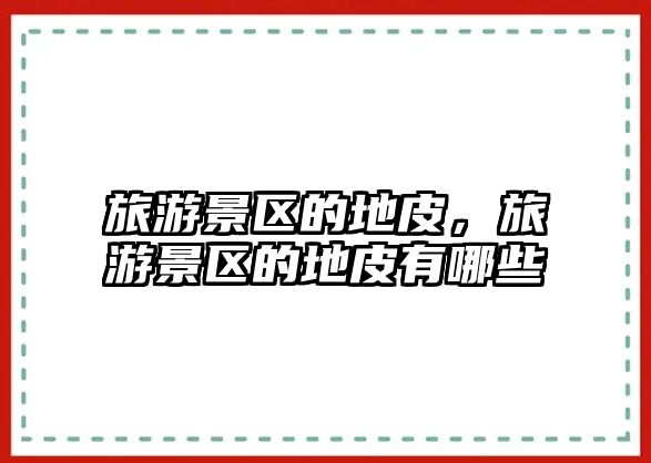 旅游景區(qū)的地皮，旅游景區(qū)的地皮有哪些