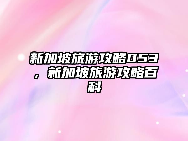 新加坡旅游攻略053，新加坡旅游攻略百科