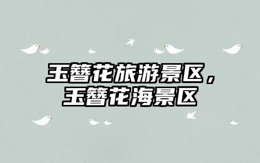 玉簪花旅游景區，玉簪花海景區