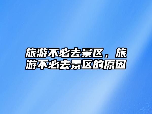 旅游不必去景區，旅游不必去景區的原因