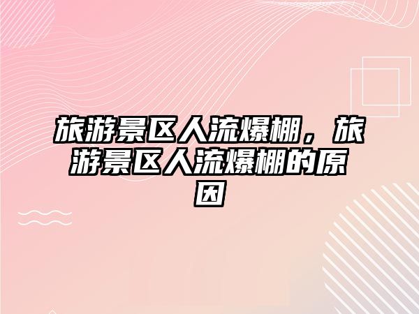 旅游景區人流爆棚，旅游景區人流爆棚的原因