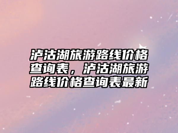 瀘沽湖旅游路線價(jià)格查詢表，瀘沽湖旅游路線價(jià)格查詢表最新