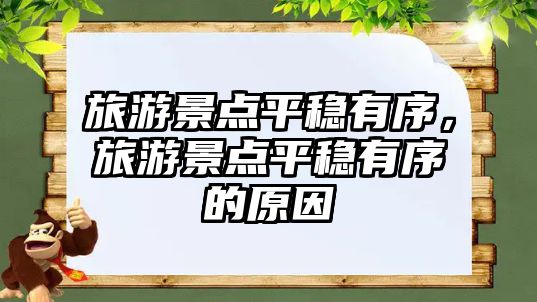 旅游景點(diǎn)平穩(wěn)有序，旅游景點(diǎn)平穩(wěn)有序的原因