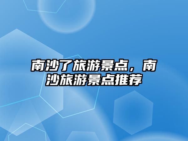 南沙了旅游景點，南沙旅游景點推薦
