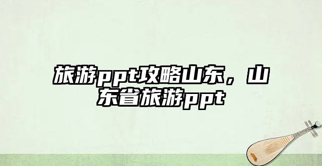 旅游ppt攻略山東，山東省旅游ppt