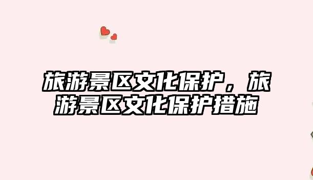 旅游景區(qū)文化保護(hù)，旅游景區(qū)文化保護(hù)措施