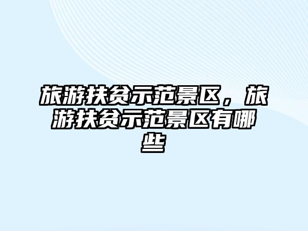 旅游扶貧示范景區，旅游扶貧示范景區有哪些