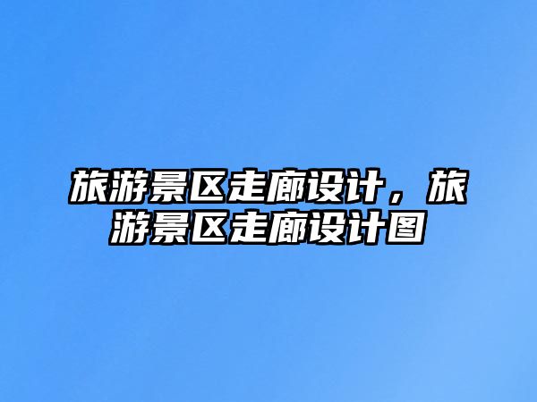 旅游景區走廊設計，旅游景區走廊設計圖