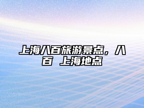 上海八百旅游景點，八百 上海地點