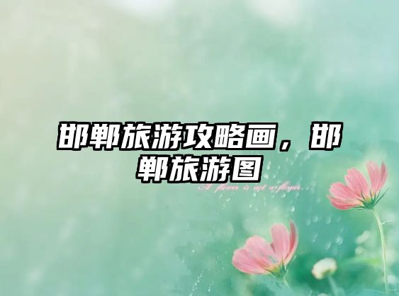 邯鄲旅游攻略畫，邯鄲旅游圖