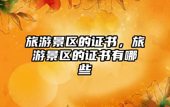旅游景區的證書，旅游景區的證書有哪些