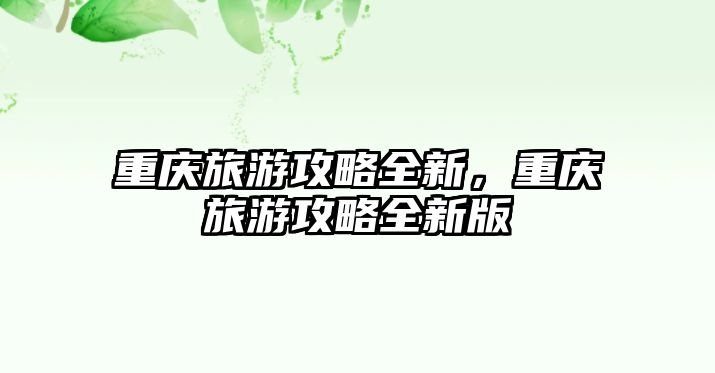 重慶旅游攻略全新，重慶旅游攻略全新版