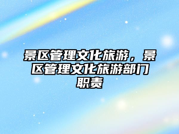 景區管理文化旅游，景區管理文化旅游部門職責