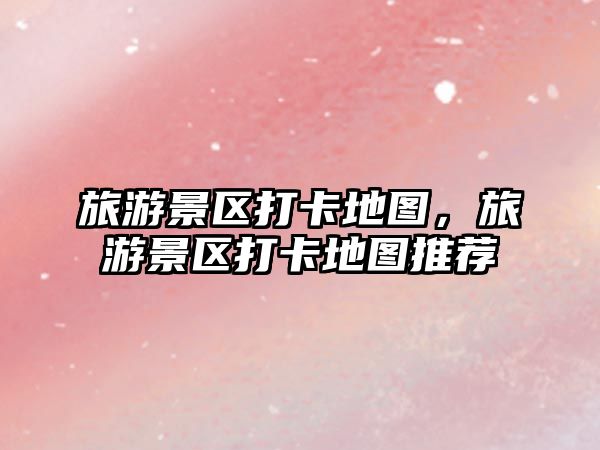 旅游景區打卡地圖，旅游景區打卡地圖推薦