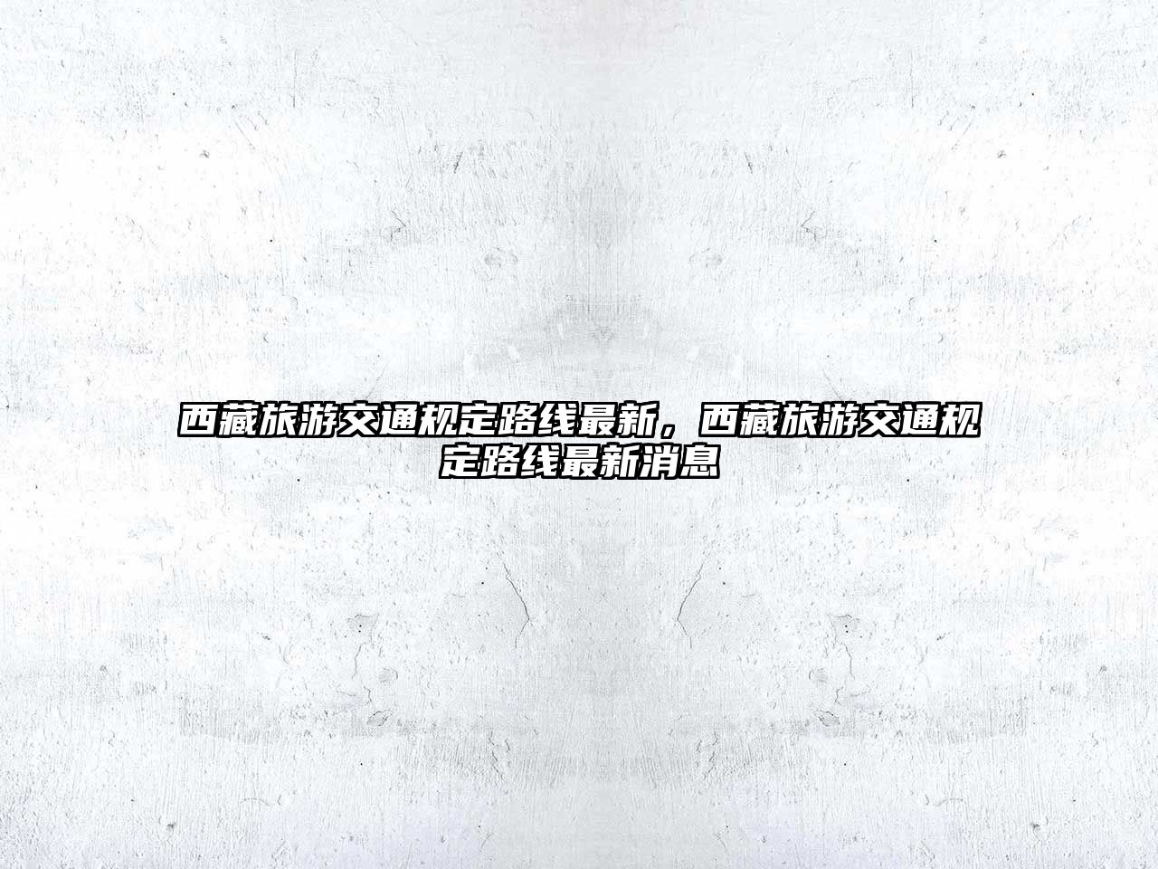 西藏旅游交通規定路線最新，西藏旅游交通規定路線最新消息