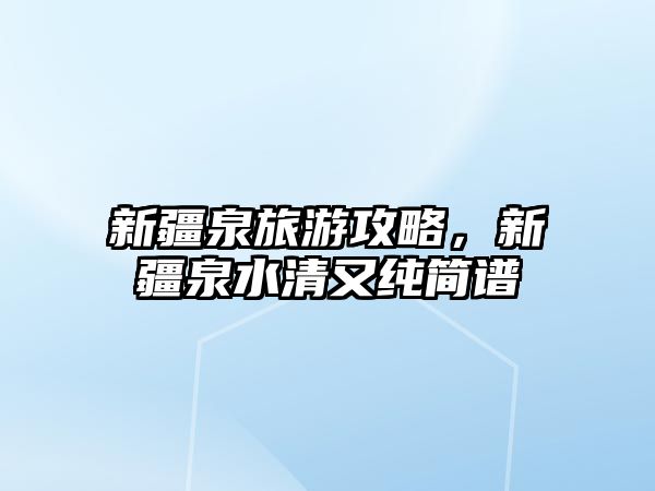 新疆泉旅游攻略，新疆泉水清又純簡譜