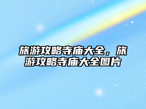 旅游攻略寺廟大全，旅游攻略寺廟大全圖片