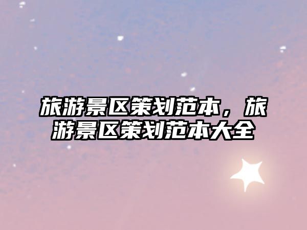 旅游景區策劃范本，旅游景區策劃范本大全