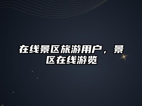 在線景區旅游用戶，景區在線游覽