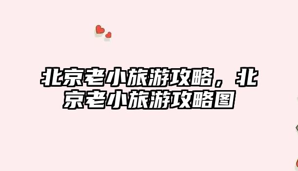 北京老小旅游攻略，北京老小旅游攻略圖