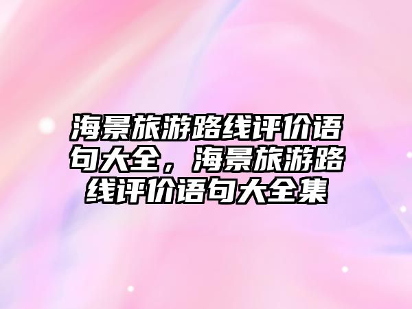 海景旅游路線評價語句大全，海景旅游路線評價語句大全集