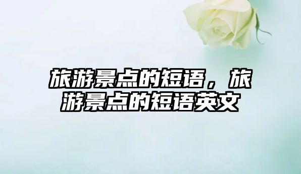 旅游景點(diǎn)的短語(yǔ)，旅游景點(diǎn)的短語(yǔ)英文