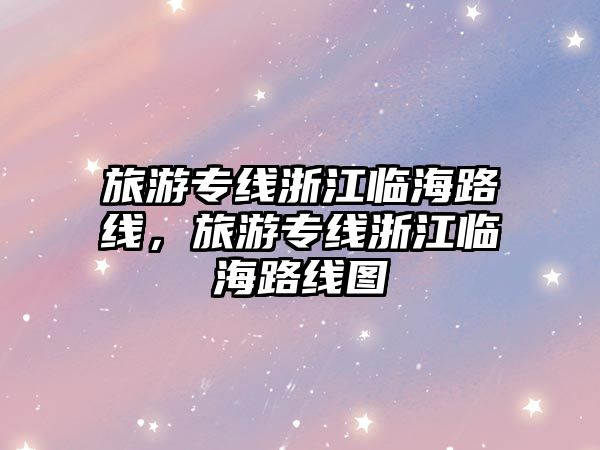 旅游專線浙江臨海路線，旅游專線浙江臨海路線圖