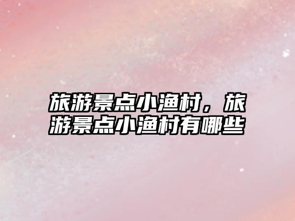 旅游景點小漁村，旅游景點小漁村有哪些