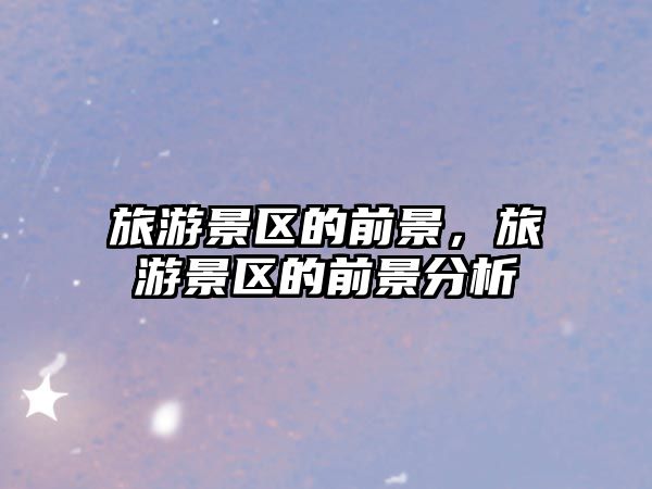旅游景區的前景，旅游景區的前景分析