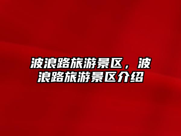 波浪路旅游景區，波浪路旅游景區介紹