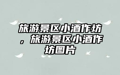 旅游景區小酒作坊，旅游景區小酒作坊圖片