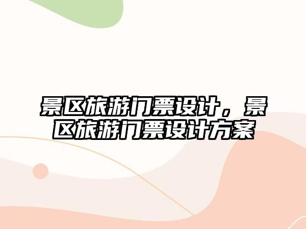 景區旅游門票設計，景區旅游門票設計方案