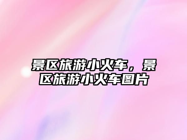 景區(qū)旅游小火車，景區(qū)旅游小火車圖片
