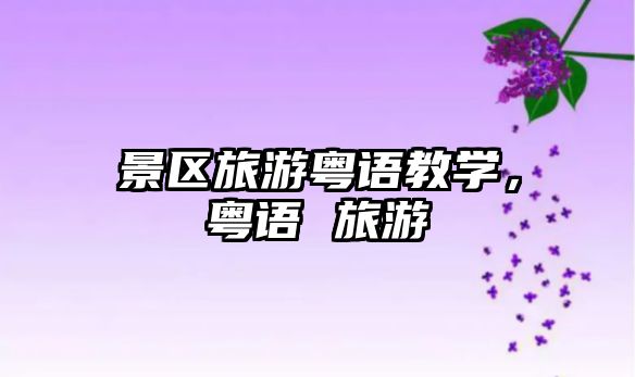 景區(qū)旅游粵語(yǔ)教學(xué)，粵語(yǔ) 旅游