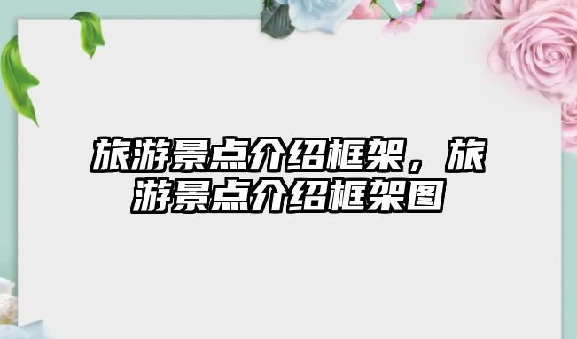 旅游景點介紹框架，旅游景點介紹框架圖