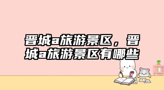 晉城a旅游景區，晉城a旅游景區有哪些