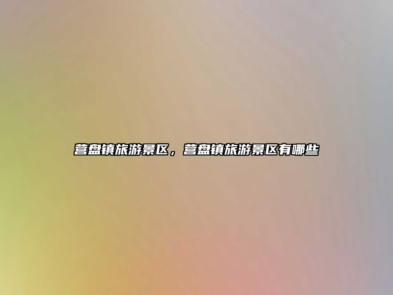 營(yíng)盤(pán)鎮(zhèn)旅游景區(qū)，營(yíng)盤(pán)鎮(zhèn)旅游景區(qū)有哪些