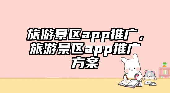 旅游景區app推廣，旅游景區app推廣方案