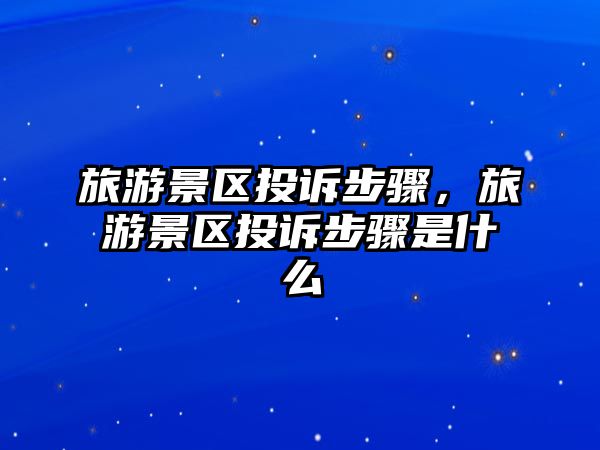 旅游景區(qū)投訴步驟，旅游景區(qū)投訴步驟是什么