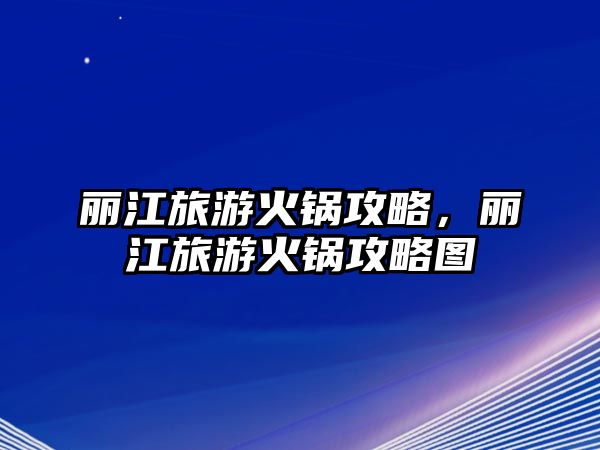 麗江旅游火鍋攻略，麗江旅游火鍋攻略圖