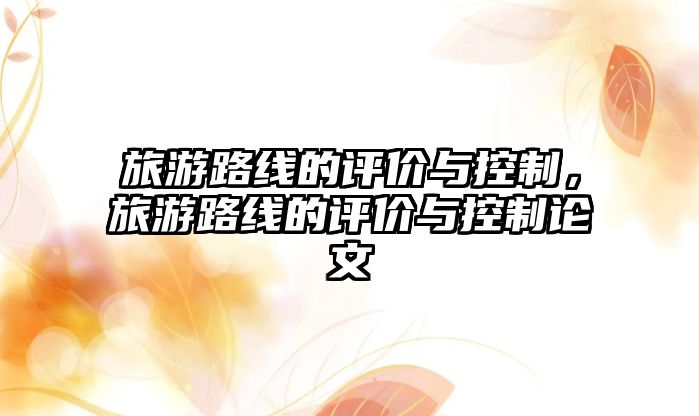 旅游路線的評(píng)價(jià)與控制，旅游路線的評(píng)價(jià)與控制論文