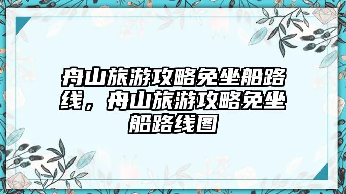 舟山旅游攻略免坐船路線，舟山旅游攻略免坐船路線圖