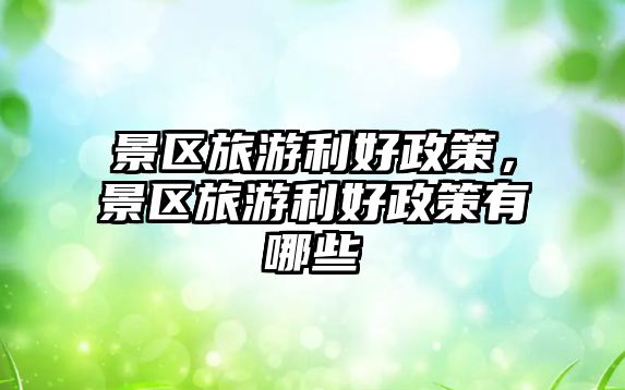 景區旅游利好政策，景區旅游利好政策有哪些