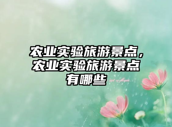 農業實驗旅游景點，農業實驗旅游景點有哪些