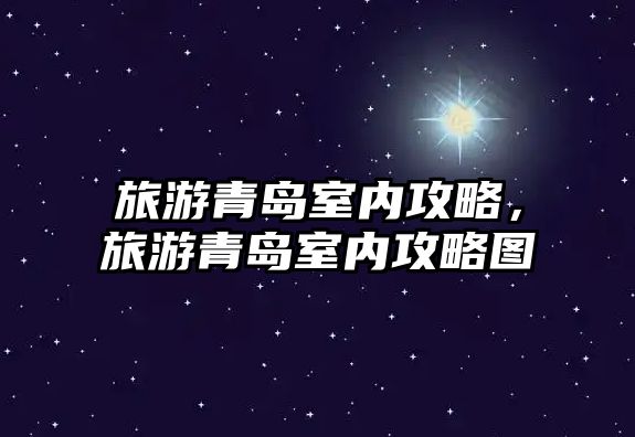 旅游青島室內(nèi)攻略，旅游青島室內(nèi)攻略圖