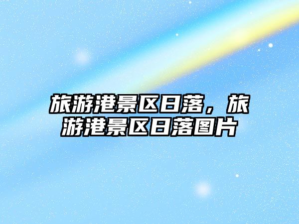 旅游港景區日落，旅游港景區日落圖片