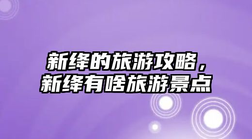 新絳的旅游攻略，新絳有啥旅游景點