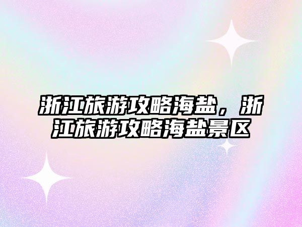 浙江旅游攻略海鹽，浙江旅游攻略海鹽景區