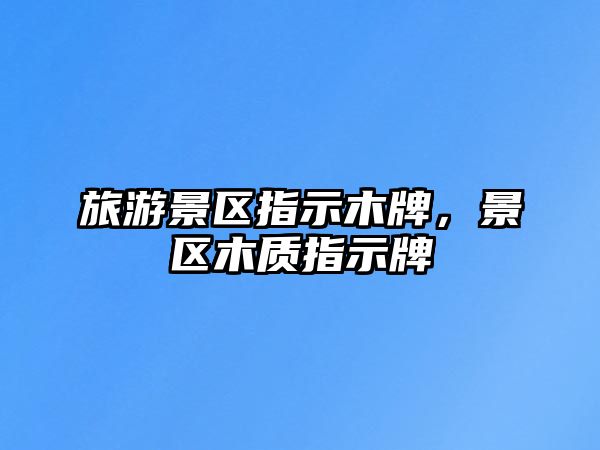 旅游景區指示木牌，景區木質指示牌